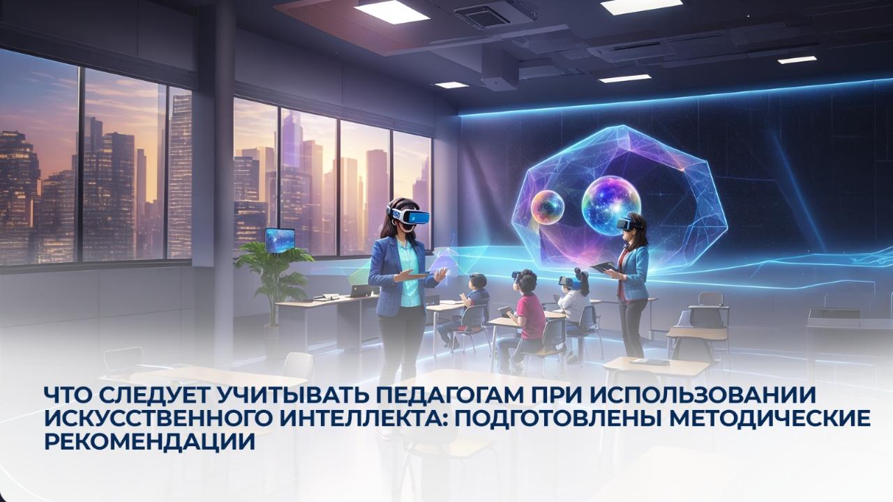 Что следует учитывать педагогам при использовании искусственного интеллекта: подготовлены методические рекомендации