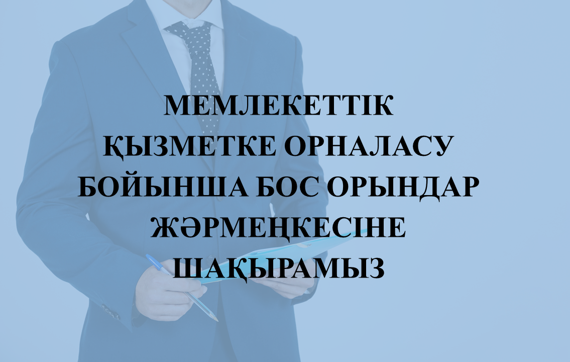 Мемлекеттік қызметке орналасу бойынша бос орындар жәрмеңкесіне шақырамыз